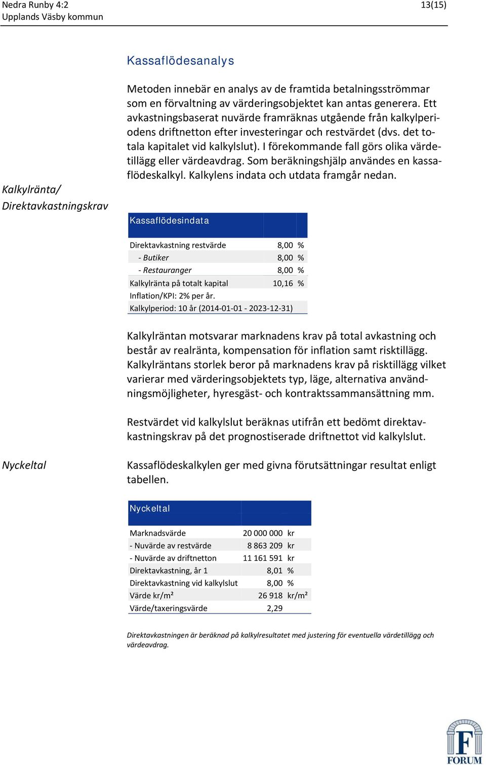 I förekommande fall görs olika värdetillägg eller värdeavdrag. Som beräkningshjälp användes en kassaflödeskalkyl. Kalkylens indata och utdata framgår nedan.