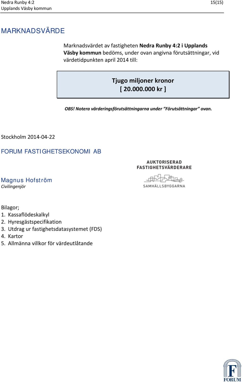 Notera värderingsförutsättningarna under Förutsättningar ovan.