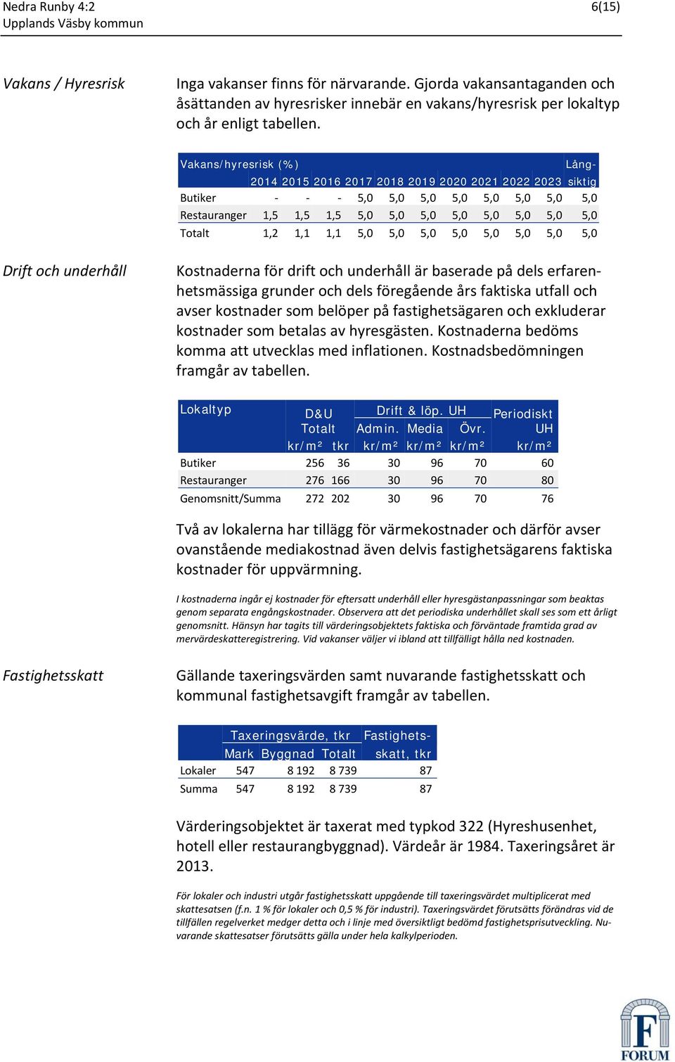 5,0 5,0 5,0 5,0 5,0 5,0 5,0 5,0 Drift och underhåll Kostnaderna för drift och underhåll är baserade på dels erfarenhetsmässiga grunder och dels föregående års faktiska utfall och avser kostnader som