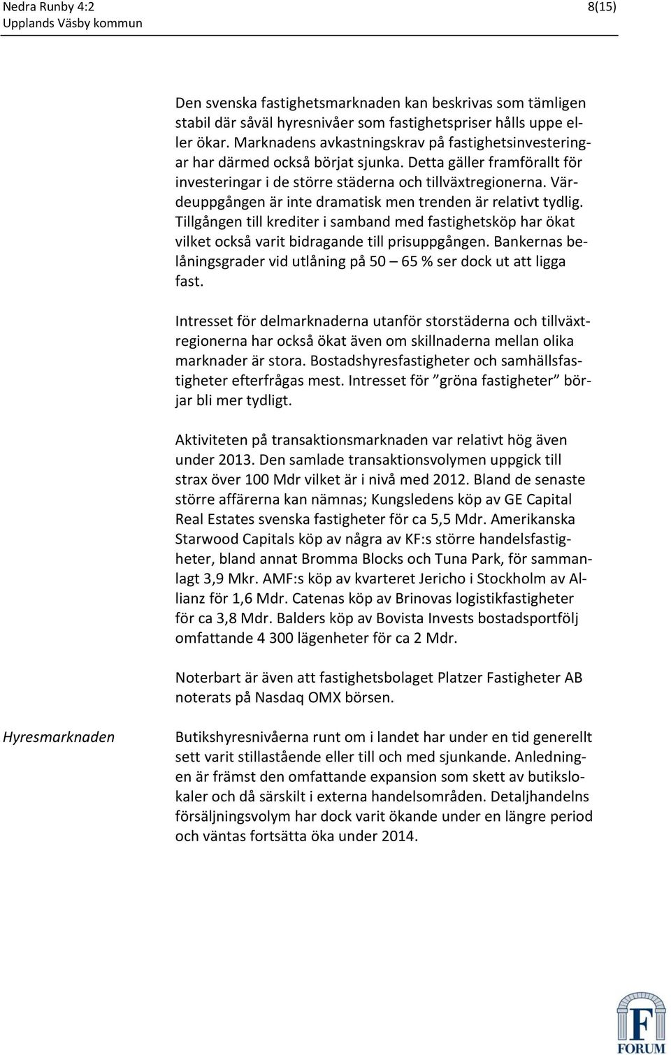 Värdeuppgången är inte dramatisk men trenden är relativt tydlig. Tillgången till krediter i samband med fastighetsköp har ökat vilket också varit bidragande till prisuppgången.