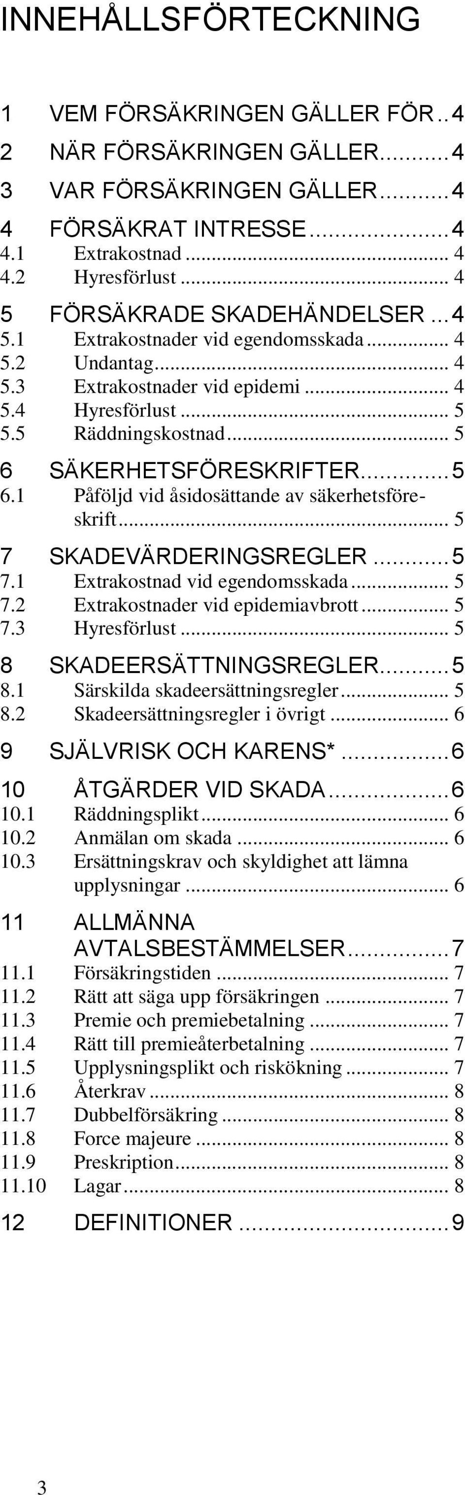 .. 5 6 SÄKERHETSFÖRESKRIFTER... 5 6.1 Påföljd vid åsidosättande av säkerhetsföreskrift... 5 7 SKADEVÄRDERINGSREGLER... 5 7.1 Extrakostnad vid egendomsskada... 5 7.2 Extrakostnader vid epidemiavbrott.