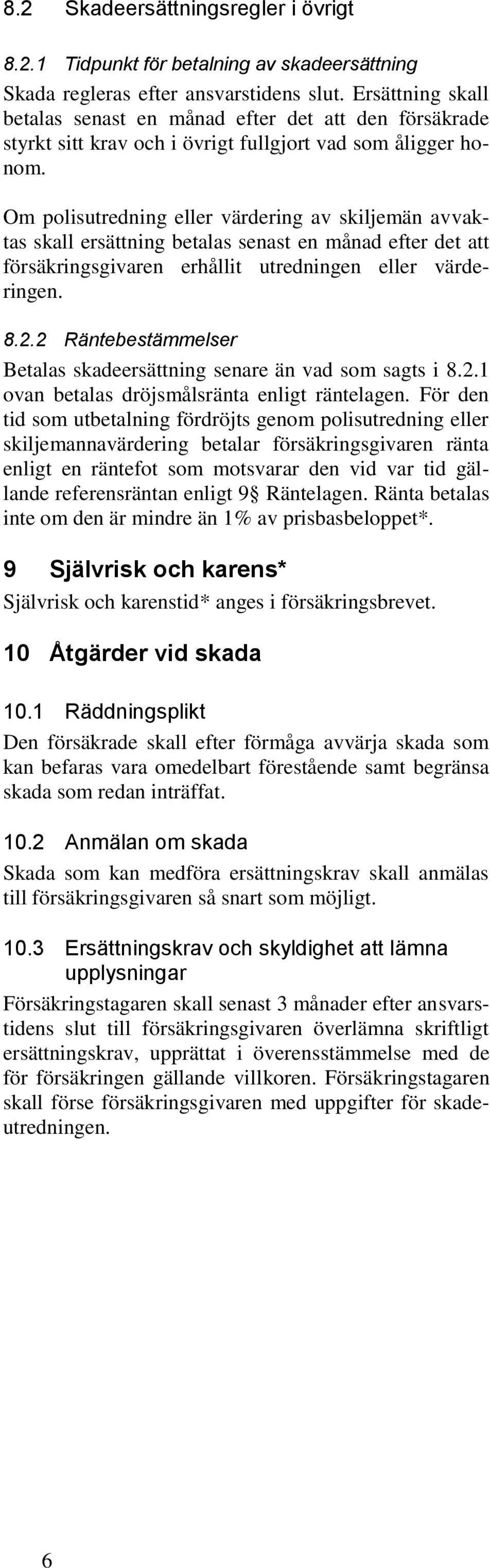 Om polisutredning eller värdering av skiljemän avvaktas skall ersättning betalas senast en månad efter det att försäkringsgivaren erhållit utredningen eller värderingen. 8.2.