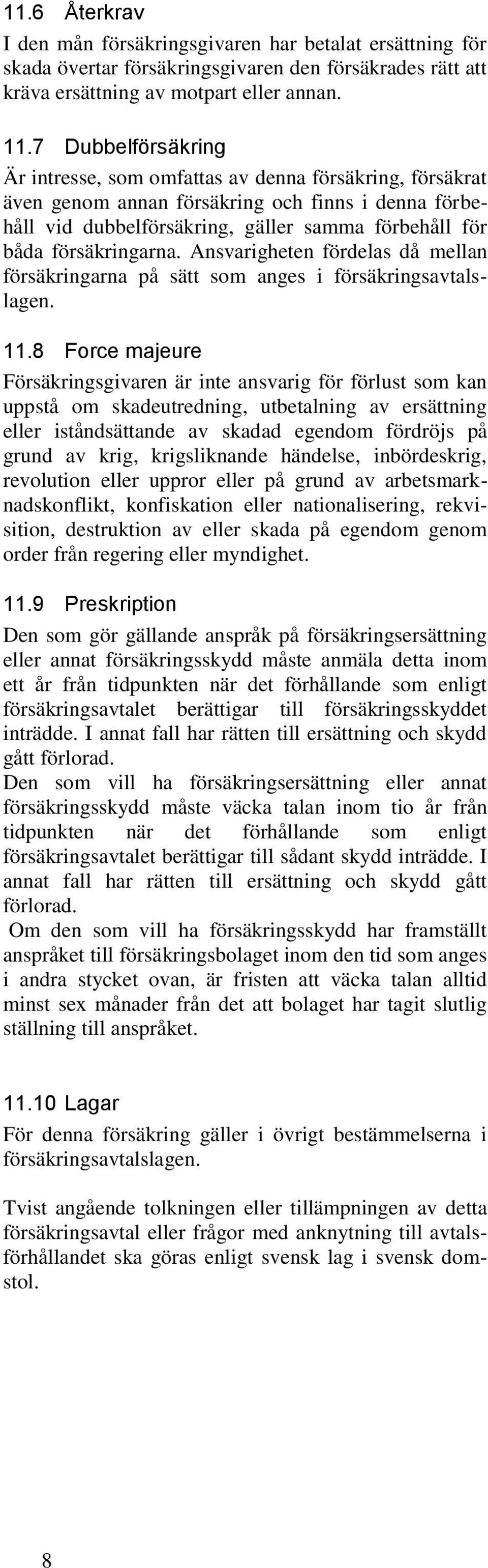 försäkringarna. Ansvarigheten fördelas då mellan försäkringarna på sätt som anges i försäkringsavtalslagen. 11.