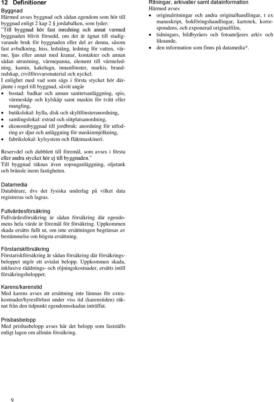 utrustning, värmepanna, element till värmeledning, kamin, kakelugn, innanfönster, markis, brandredskap, civilförsvarsmaterial och nyckel.