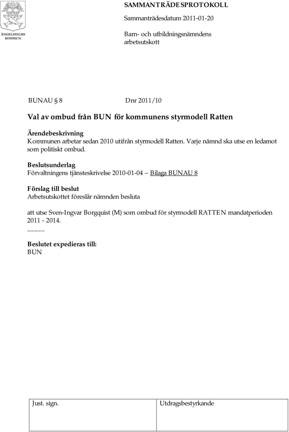 Förvaltningens tjänsteskrivelse 2010-01-04 Bilaga AU 8 Arbetsutskottet föreslår nämnden