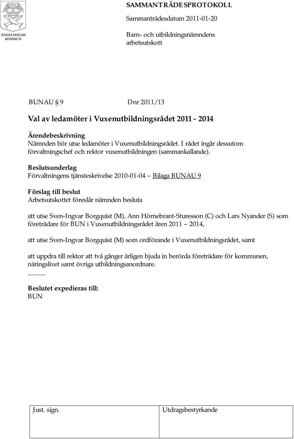 Förvaltningens tjänsteskrivelse 2010-01-04 Bilaga AU 9 Arbetsutskottet föreslår nämnden besluta att utse Sven-Ingvar Borgquist (M), Ann Hörnebrant-Sturesson (C) och