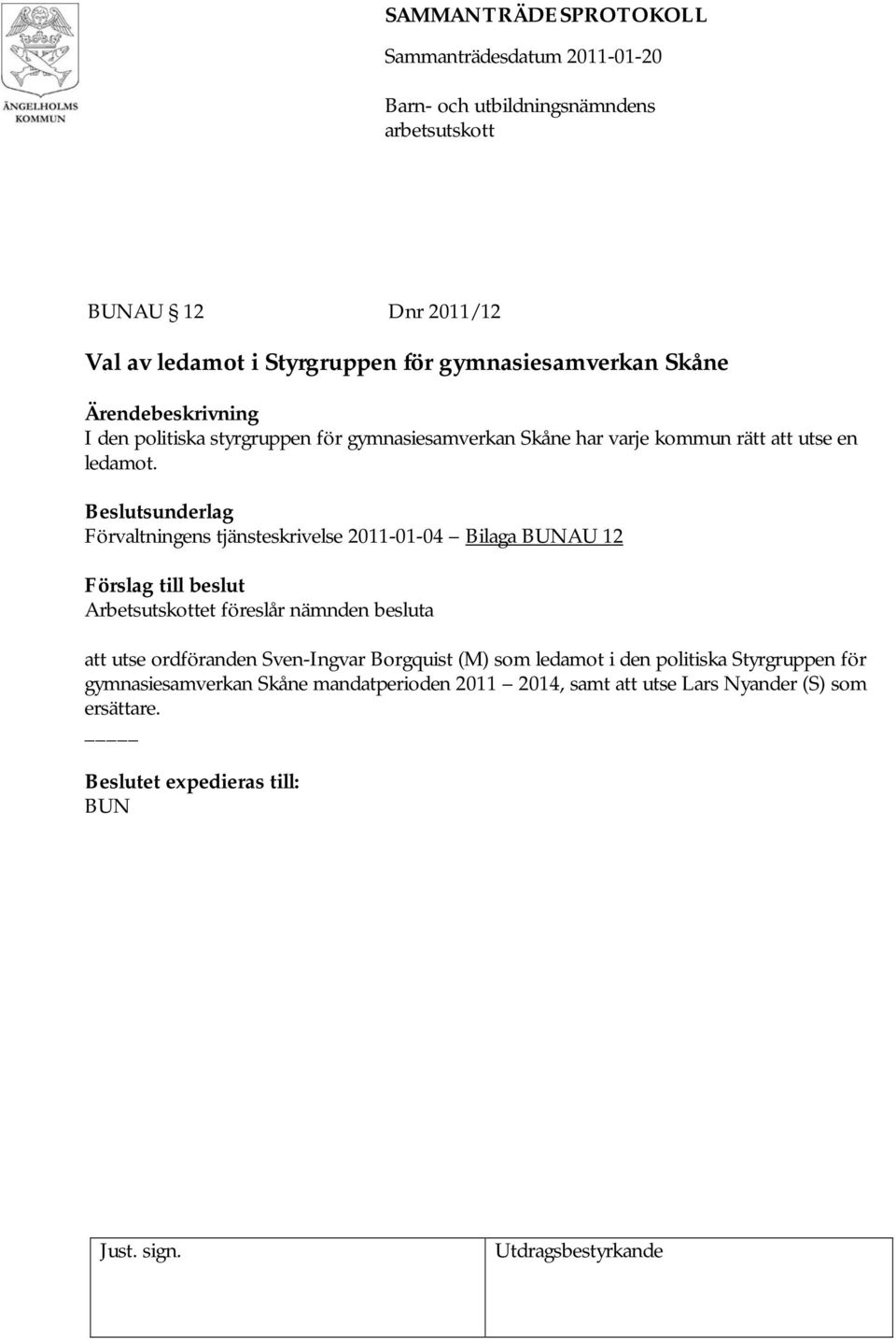 Förvaltningens tjänsteskrivelse 2011-01-04 Bilaga AU 12 Arbetsutskottet föreslår nämnden besluta att utse