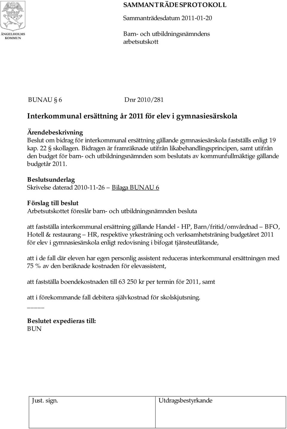 Skrivelse daterad 2010-11-26 Bilaga AU 6 Arbetsutskottet föreslår barn- och utbildningsnämnden besluta att fastställa interkommunal ersättning gällande Handel - HP, Barn/fritid/omvårdnad BFO, Hotell