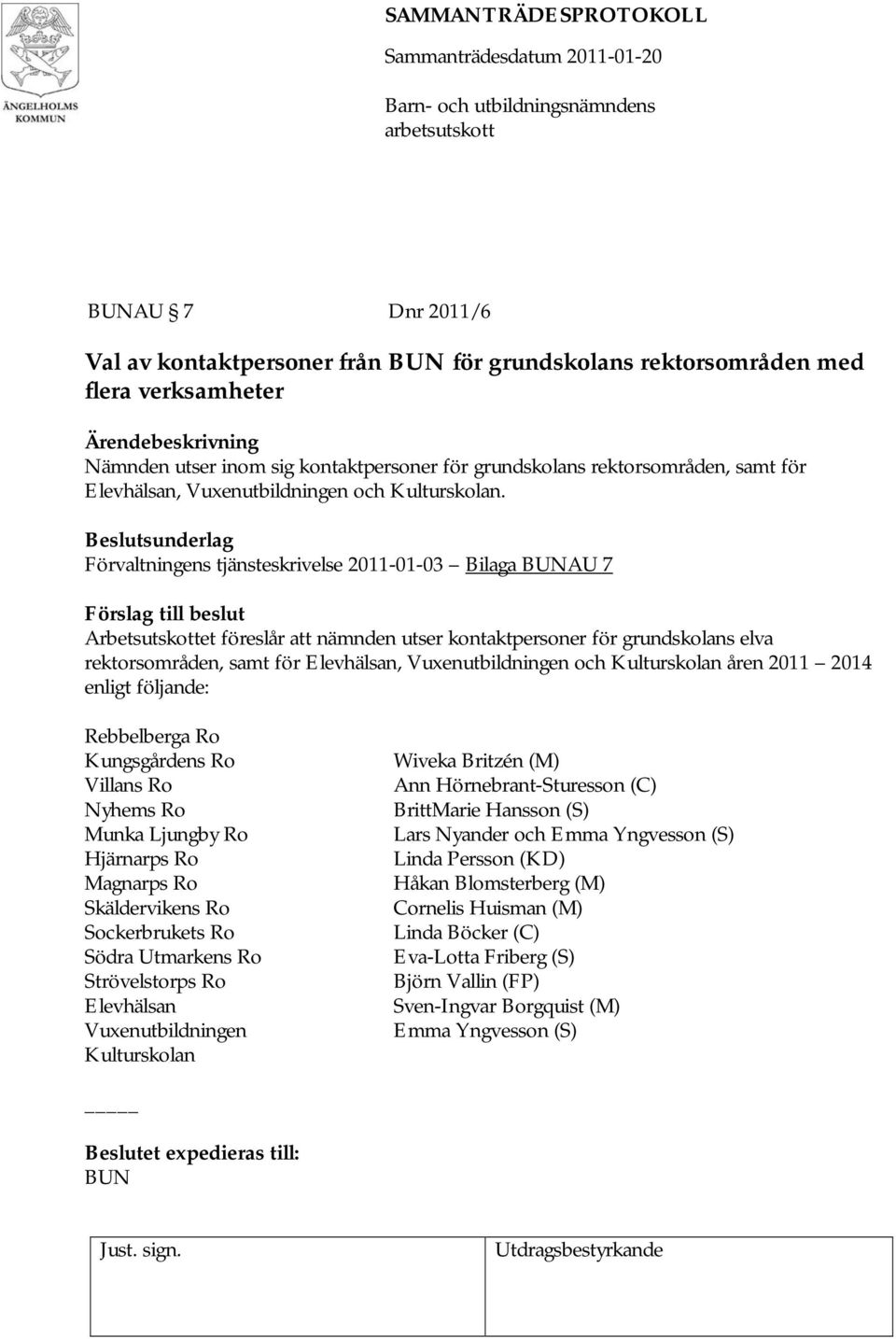 Förvaltningens tjänsteskrivelse 2011-01-03 Bilaga AU 7 Arbetsutskottet föreslår att nämnden utser kontaktpersoner för grundskolans elva rektorsområden, samt för Elevhälsan, Vuxenutbildningen och