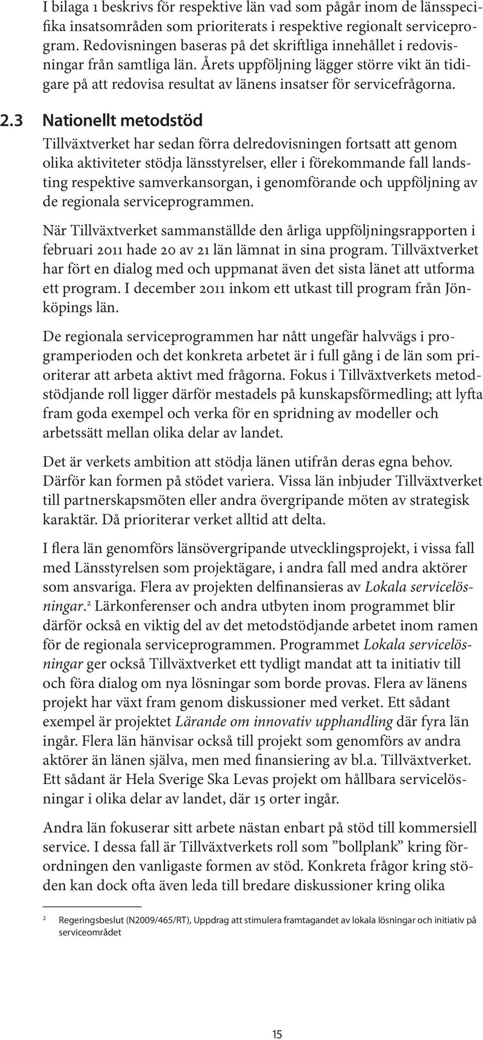 2.3 Nationellt metodstöd Tillväxtverket har sedan förra delredovisningen fortsatt att genom olika aktiviteter stödja länsstyrelser, eller i förekommande fall landsting respektive samverkansorgan, i