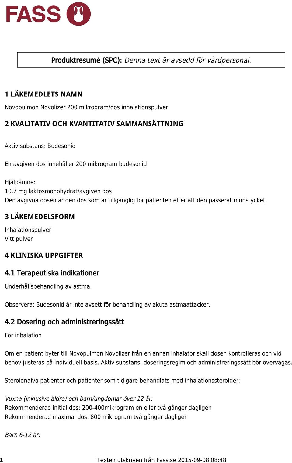 Hjälpämne: 10,7 mg laktosmonohydrat/avgiven dos Den avgivna dosen är den dos som är tillgänglig för patienten efter att den passerat munstycket.