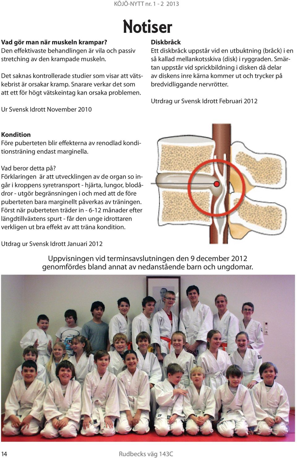 Diskbråck Ett diskbråck uppstår vid en utbuktning (bråck) i en så kallad mellankotsskiva (disk) i ryggraden.