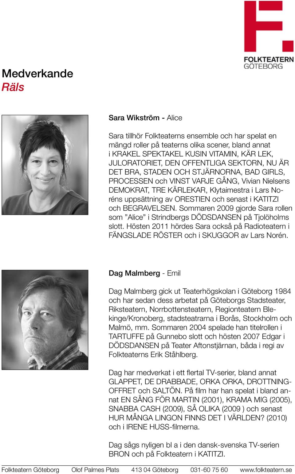 KATITZI och BEGRAVELSEN. Sommaren 2009 gjorde Sara rollen som Alice i Strindbergs DÖDSDANSEN på Tjolöholms slott.