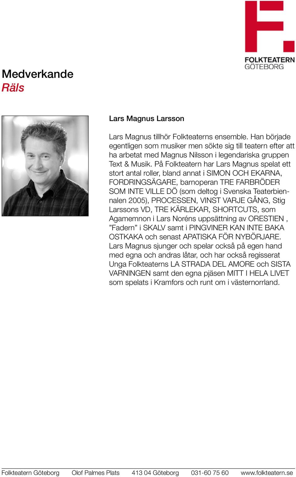 På Folkteatern har Lars Magnus spelat ett stort antal roller, bland annat i SIMON OCH EKARNA, FORDRINGSÄGARE, barnoperan TRE FARBRÖDER SOM INTE VILLE DÖ (som deltog i Svenska Teaterbiennalen 2005),