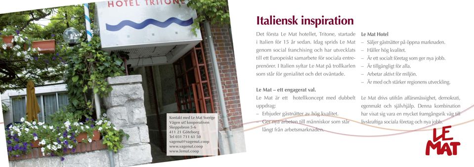 Idag sprids Le Mat genom social franchising och har utvecklats till ett Europeiskt samarbete för sociala entreprenörer. I Italien syftar Le Mat på trollkarlen som står för genialitet och det oväntade.