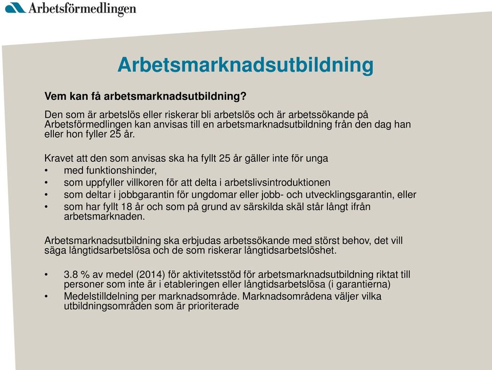 Kravet att den som anvisas ska ha fyllt 25 år gäller inte för unga med funktionshinder, som uppfyller villkoren för att delta i arbetslivsintroduktionen som deltar i jobbgarantin för ungdomar eller