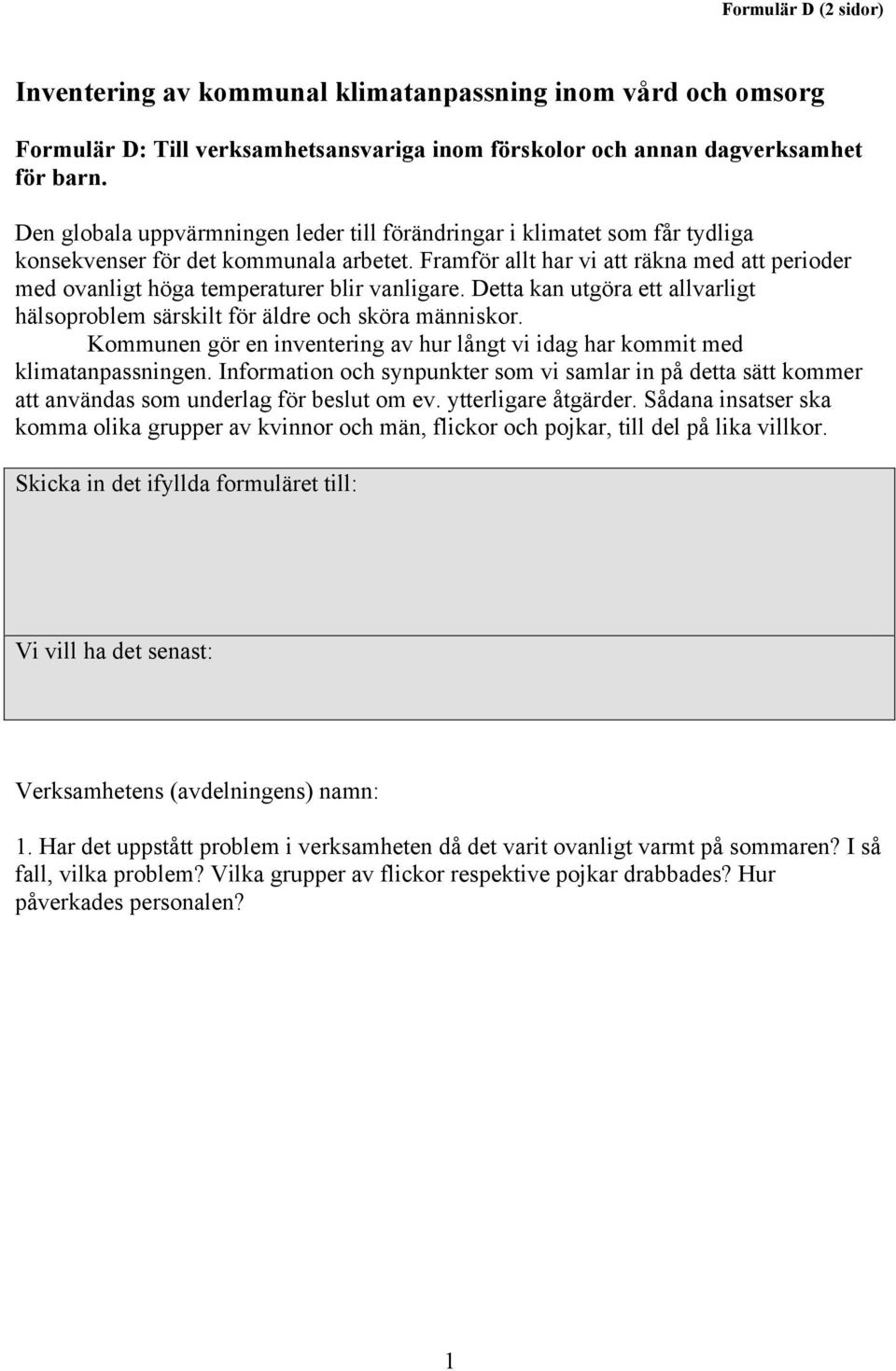 Framför allt har vi att räkna med att perioder med ovanligt höga temperaturer blir vanligare. Detta kan utgöra ett allvarligt hälsoproblem särskilt för äldre och sköra människor.
