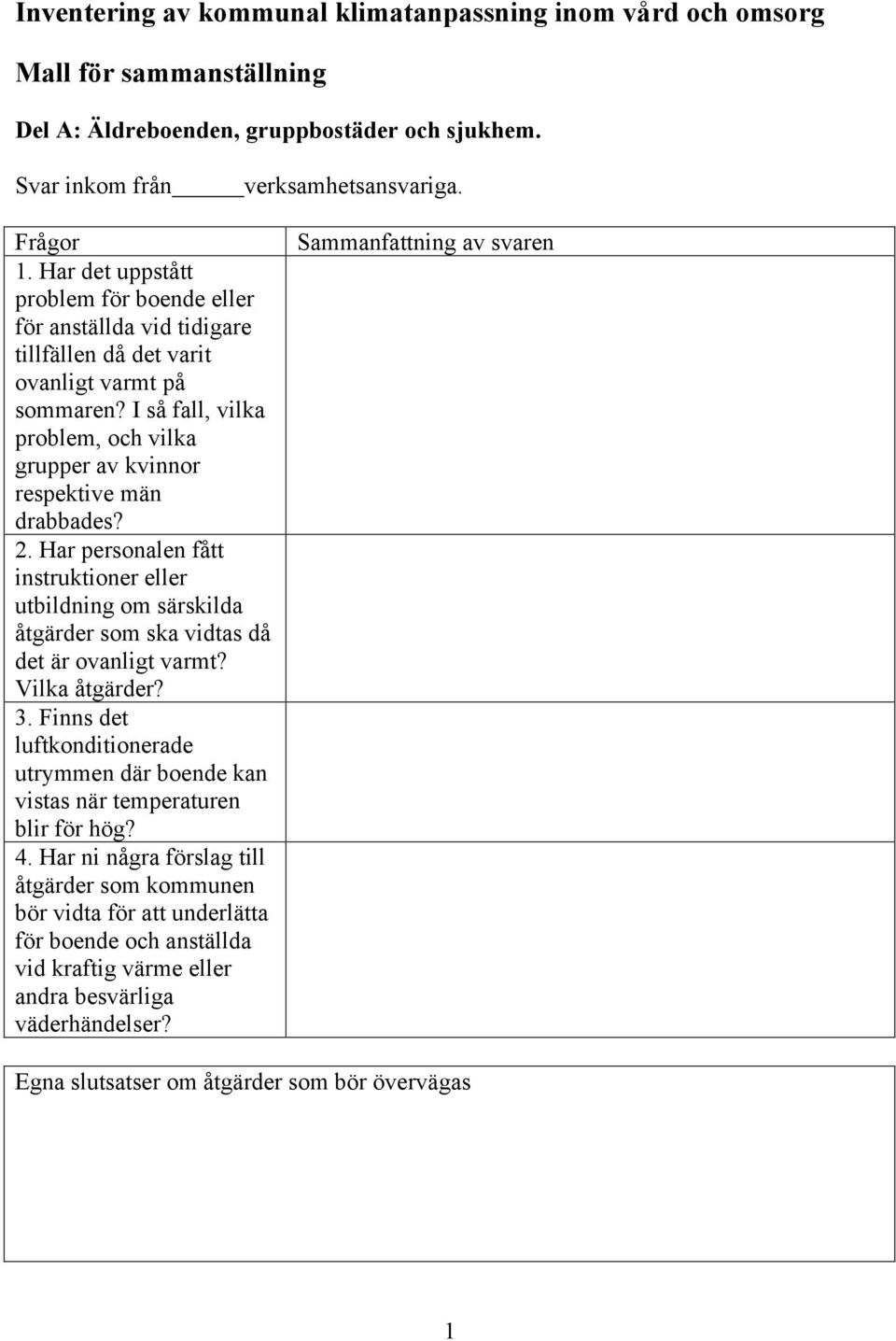 I så fall, vilka problem, och vilka grupper av kvinnor respektive män drabbades? 2. Har personalen fått instruktioner eller utbildning om särskilda åtgärder som ska vidtas då det är ovanligt varmt?