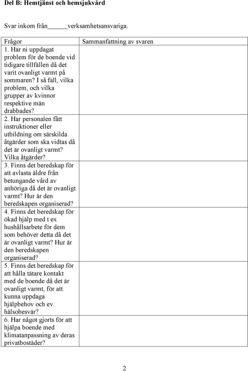 Vilka åtgärder? 3. Finns det beredskap för att avlasta äldre från betungande vård av anhöriga då det är ovanligt varmt? Hur är den beredskapen organiserad? 4.