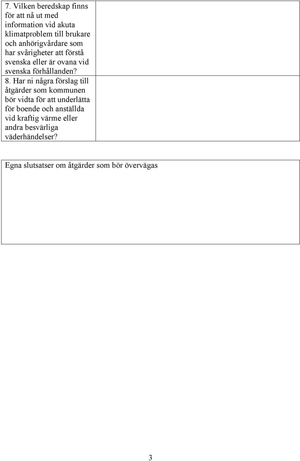 Har ni några förslag till åtgärder som kommunen bör vidta för att underlätta för boende och
