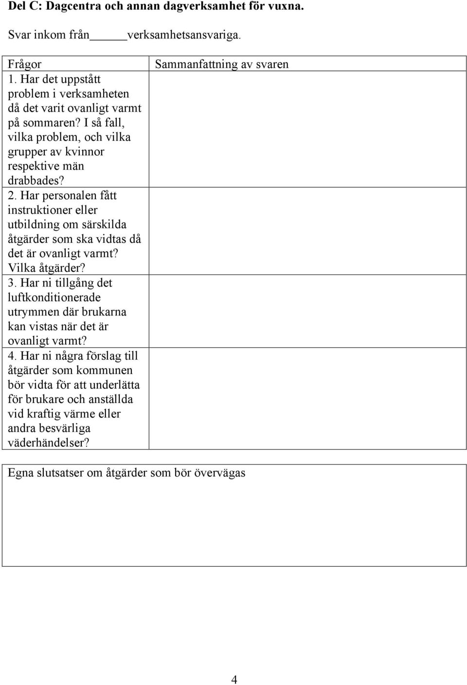 Har personalen fått instruktioner eller utbildning om särskilda åtgärder som ska vidtas då det är ovanligt varmt? Vilka åtgärder? 3.
