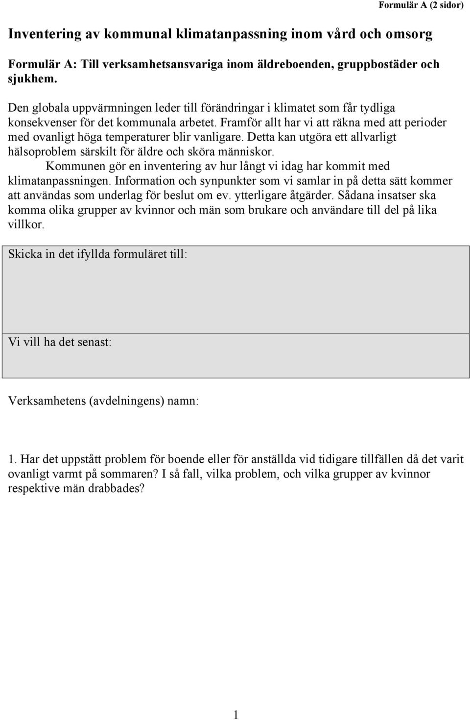 Framför allt har vi att räkna med att perioder med ovanligt höga temperaturer blir vanligare. Detta kan utgöra ett allvarligt hälsoproblem särskilt för äldre och sköra människor.