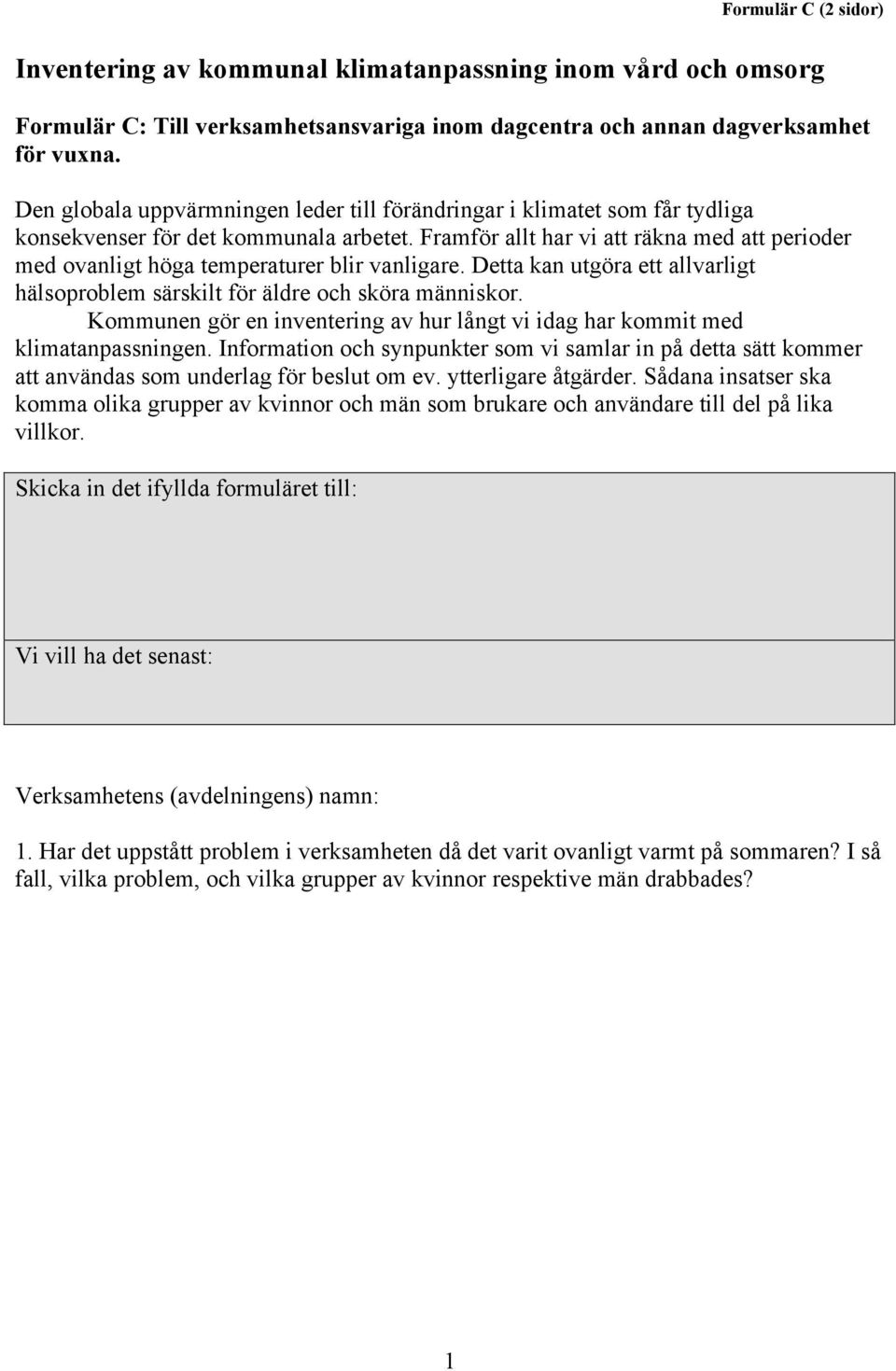 Framför allt har vi att räkna med att perioder med ovanligt höga temperaturer blir vanligare. Detta kan utgöra ett allvarligt hälsoproblem särskilt för äldre och sköra människor.