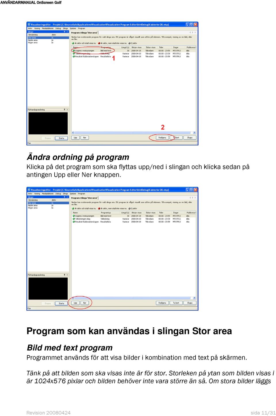 Program som kan användas i slingan Stor area Bild med text program Programmet används för att visa bilder i