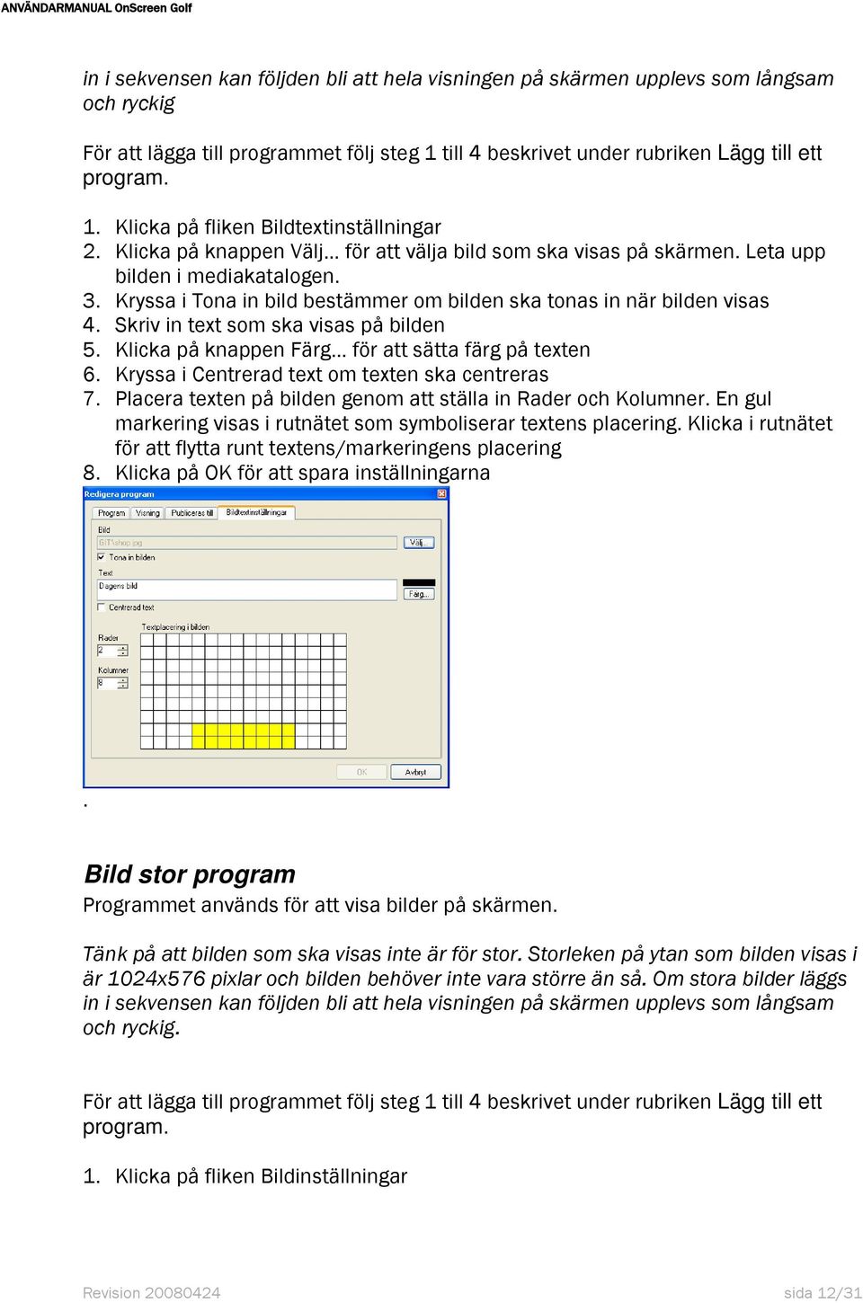 Skriv in text som ska visas på bilden 5. Klicka på knappen Färg för att sätta färg på texten 6. Kryssa i Centrerad text om texten ska centreras 7.