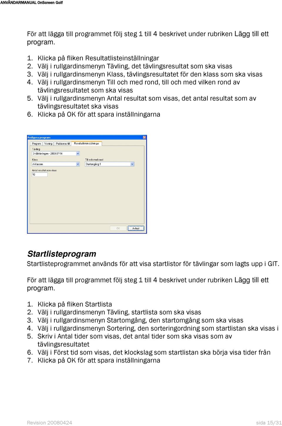 Välj i rullgardinsmenyn Till och med rond, till och med vilken rond av tävlingsresultatet som ska visas 5.