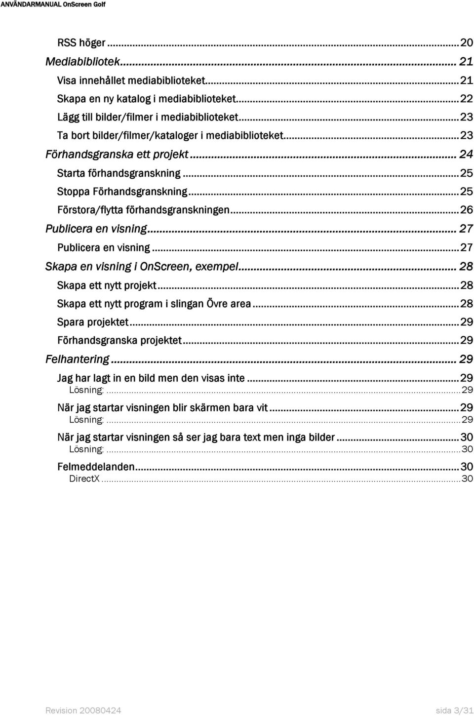 ..26 Publicera en visning... 27 Publicera en visning...27 Skapa en visning i OnScreen, exempel... 28 Skapa ett nytt projekt...28 Skapa ett nytt program i slingan Övre area...28 Spara projektet.