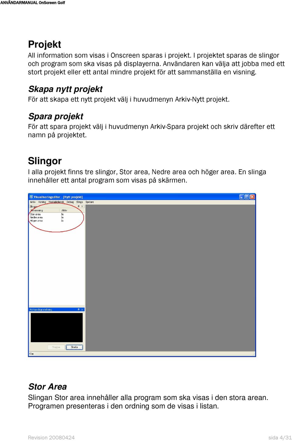 Skapa nytt projekt För att skapa ett nytt projekt välj i huvudmenyn Arkiv-Nytt projekt.