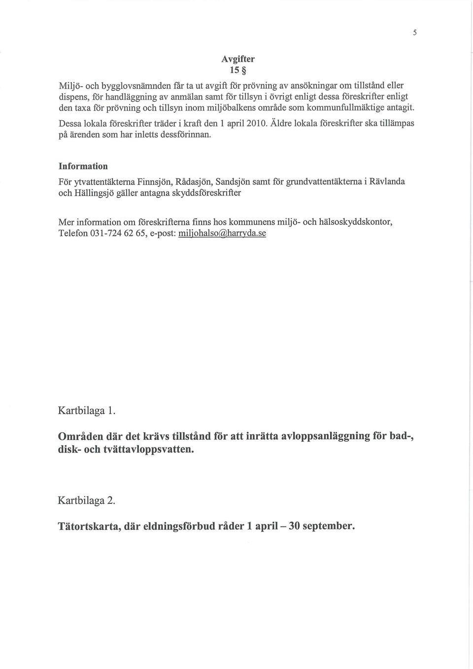 Äldre lokala föreskrifter ska tillämpas på ärenden som har inletts dessförinnan.
