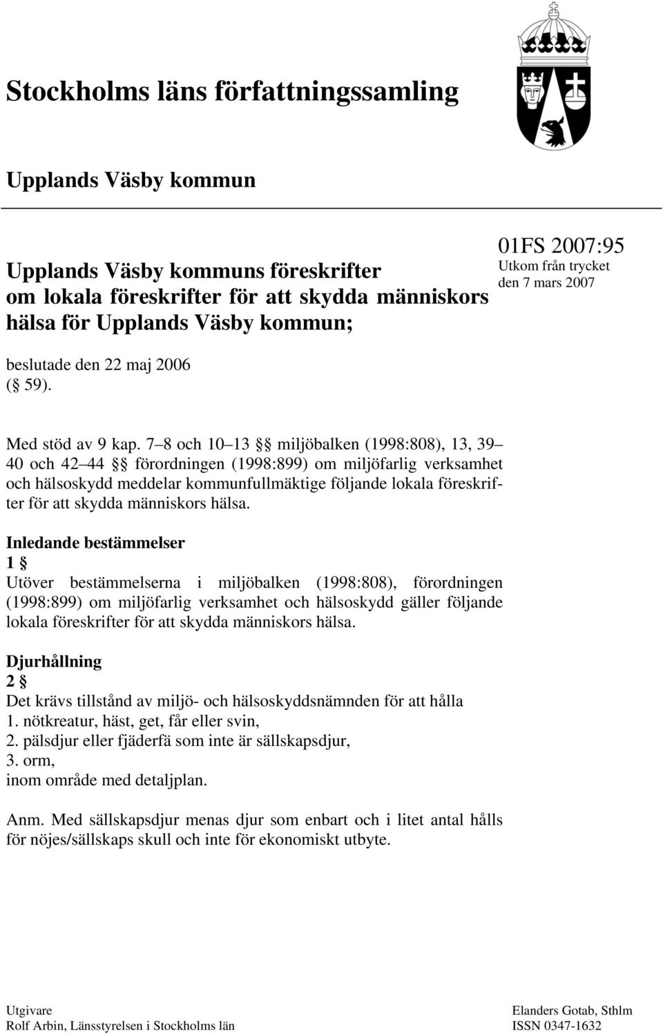 7 8 och 10 13 miljöbalken (1998:808), 13, 39 40 och 42 44 förordningen (1998:899) om miljöfarlig verksamhet och hälsoskydd meddelar kommunfullmäktige följande lokala föreskrifter för att skydda