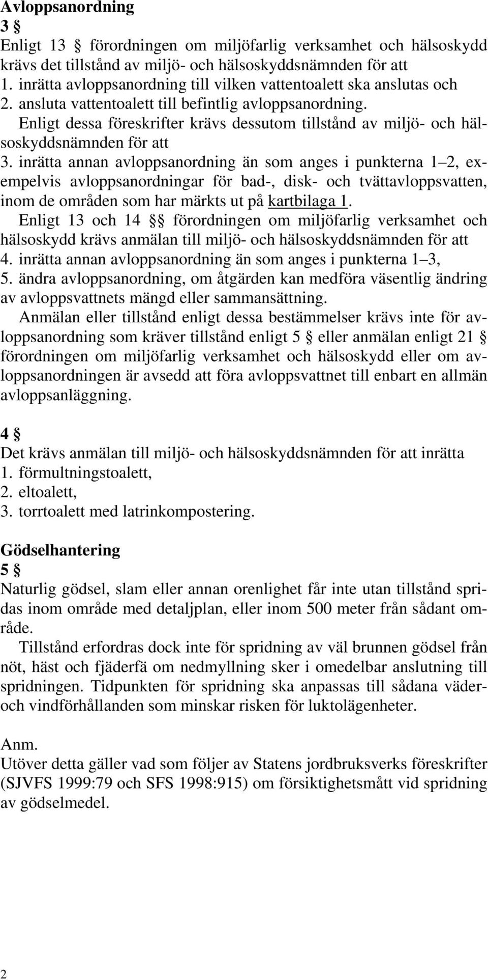 Enligt dessa föreskrifter krävs dessutom tillstånd av miljö- och hälsoskyddsnämnden för att 3.