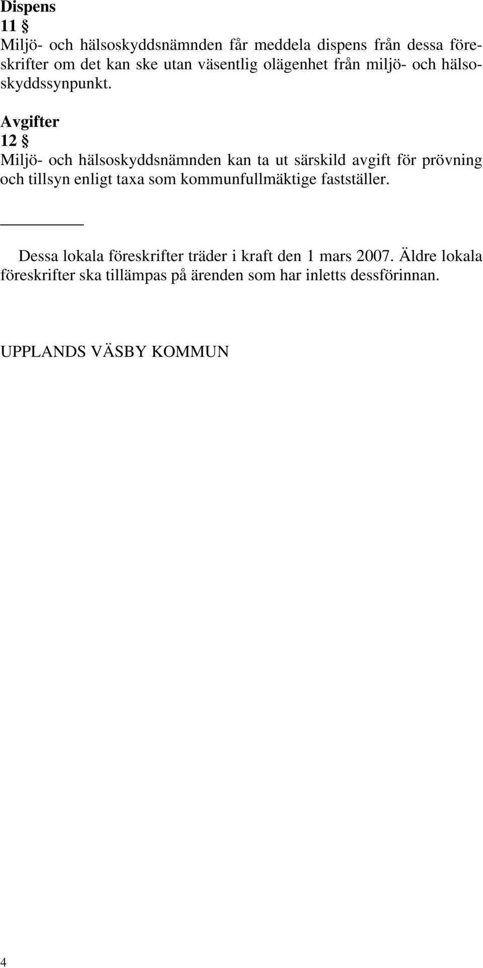 Avgifter 12 Miljö- och hälsoskyddsnämnden kan ta ut särskild avgift för prövning och tillsyn enligt taxa som