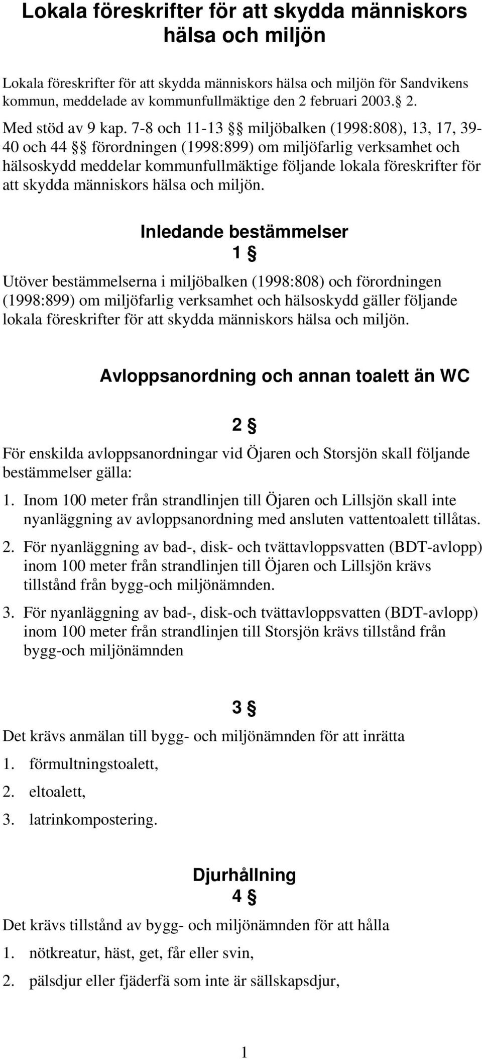 7-8 och 11-13 miljöbalken (1998:808), 13, 17, 39-40 och 44 förordningen (1998:899) om miljöfarlig verksamhet och hälsoskydd meddelar kommunfullmäktige följande lokala föreskrifter för att skydda