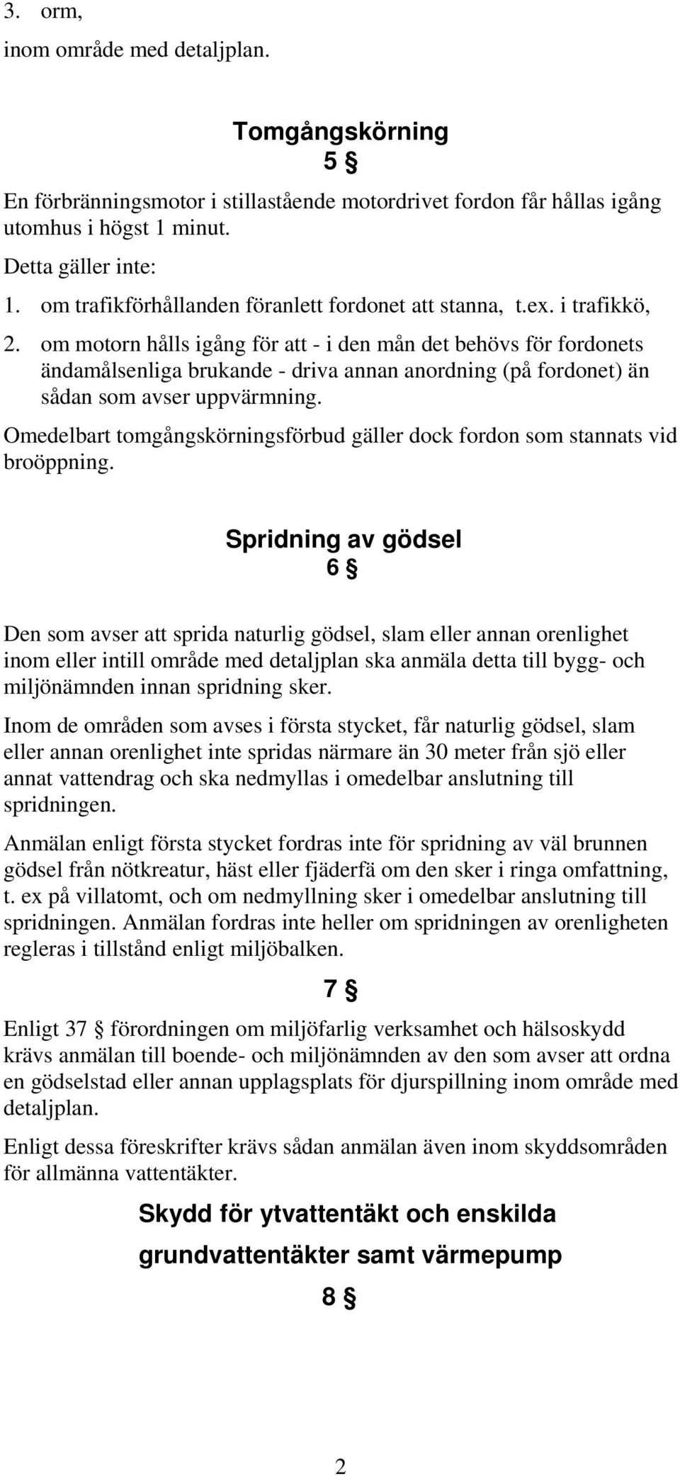 om motorn hålls igång för att - i den mån det behövs för fordonets ändamålsenliga brukande - driva annan anordning (på fordonet) än sådan som avser uppvärmning.