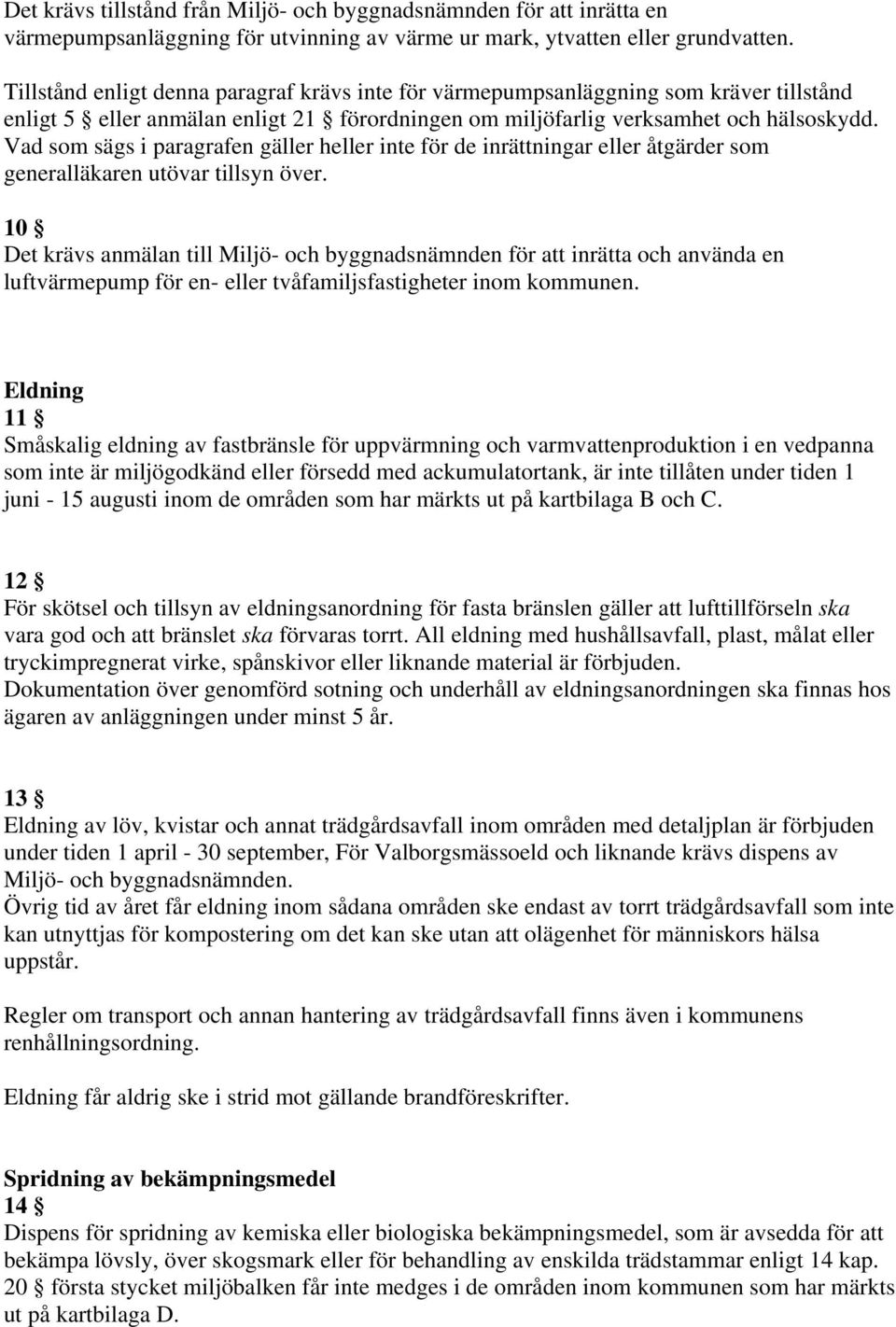 Vad som sägs i paragrafen gäller heller inte för de inrättningar eller åtgärder som generalläkaren utövar tillsyn över.