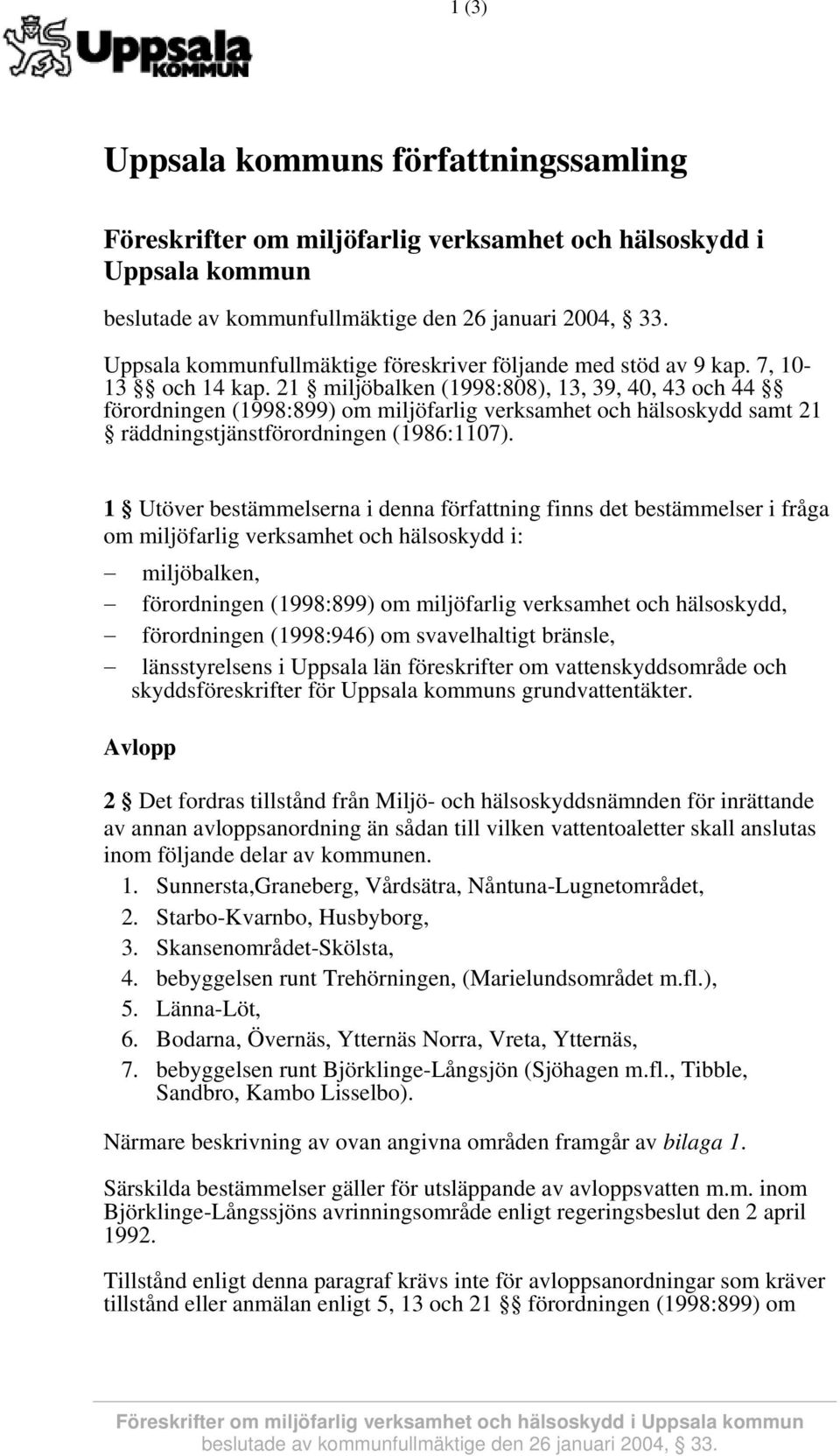 21 miljöbalken (1998:808), 13, 39, 40, 43 och 44 förordningen (1998:899) om miljöfarlig verksamhet och hälsoskydd samt 21 räddningstjänstförordningen (1986:1107).