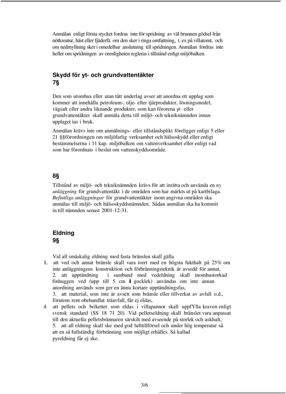 Skydd för yt- och grundvattentäkter 7 Den som utomhus eer utan tätt underag avser att anordna ett uppag som kommer att innehåa petroeum-, oje- eer tjärprodukter, ösningsmede, vägsat eer andra iknande