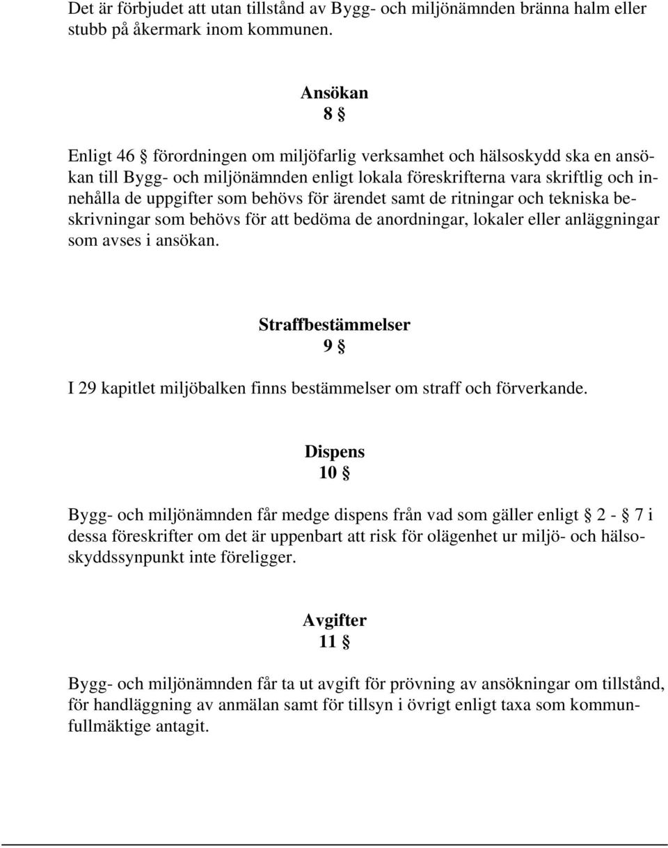 för ärendet samt de ritningar och tekniska beskrivningar som behövs för att bedöma de anordningar, lokaler eller anläggningar som avses i ansökan.