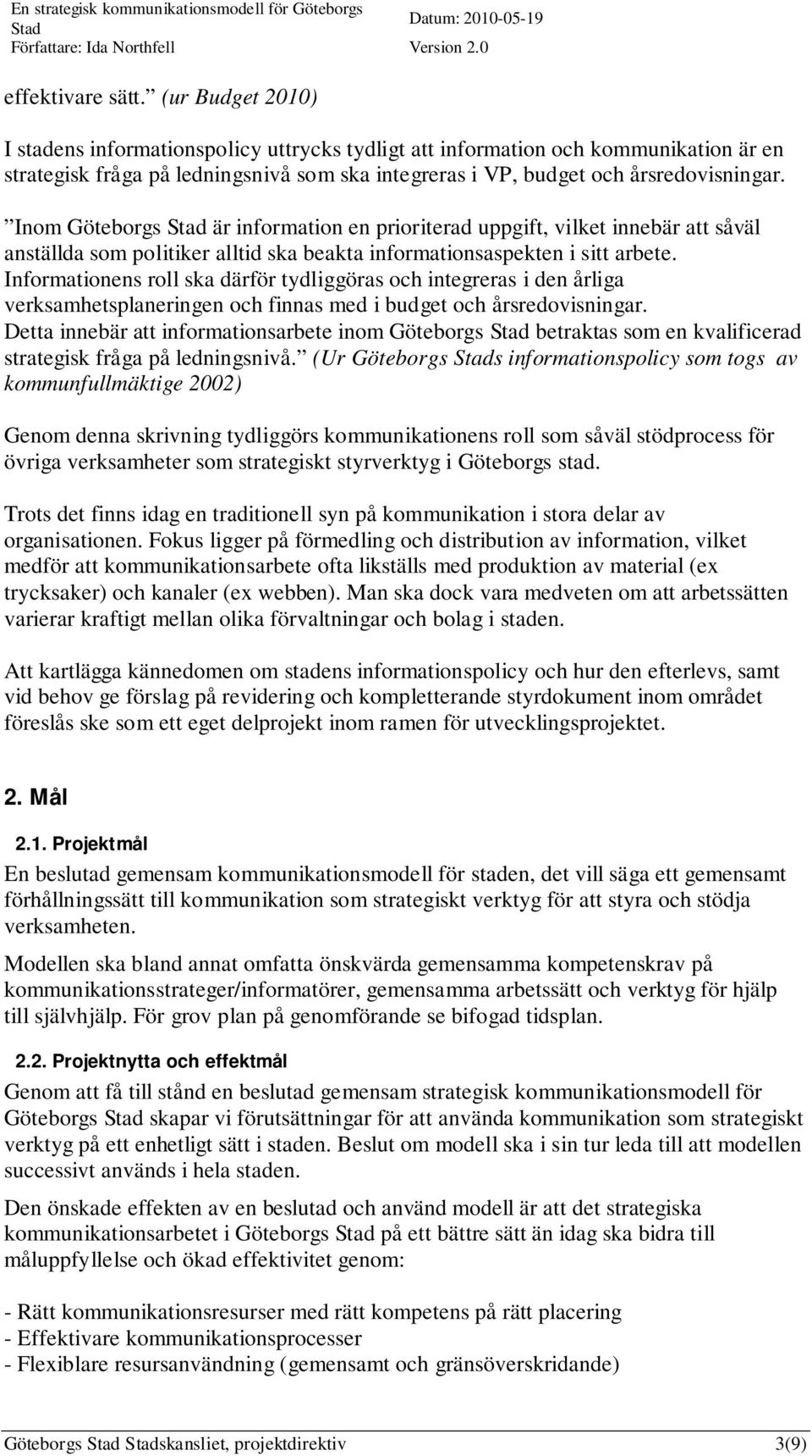 Inom Göteborgs är information en prioriterad uppgift, vilket innebär att såväl anställda som politiker alltid ska beakta informationsaspekten i sitt arbete.