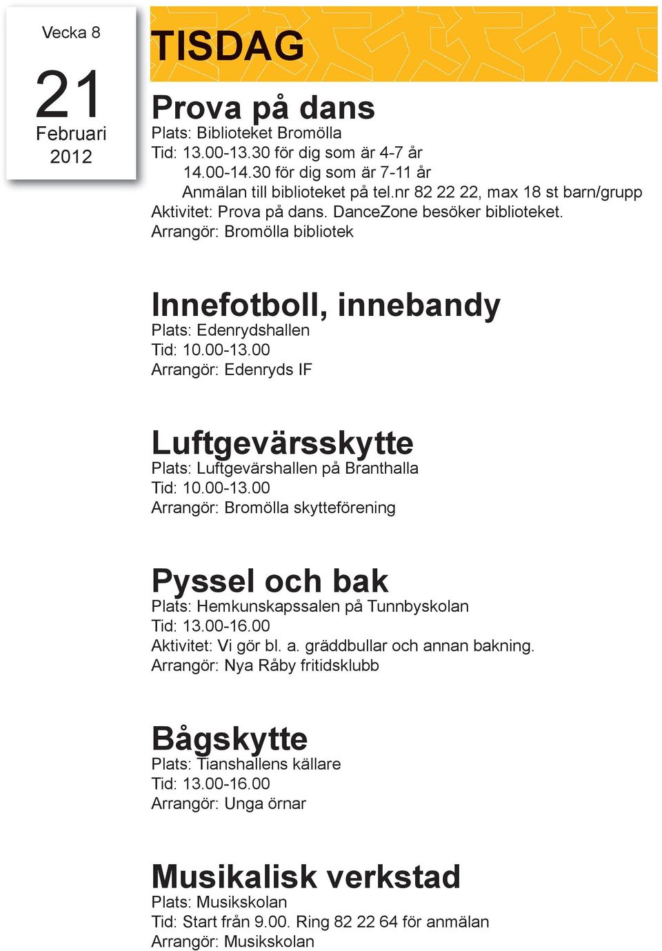 00 Arrangör: Edenryds IF Luftgevärsskytte Plats: Luftgevärshallen på Branthalla Tid: 10.00-13.00 Arrangör: Bromölla skytteförening Pyssel och bak Plats: Hemkunskapssalen på Tunnbyskolan Tid: 13.00-16.