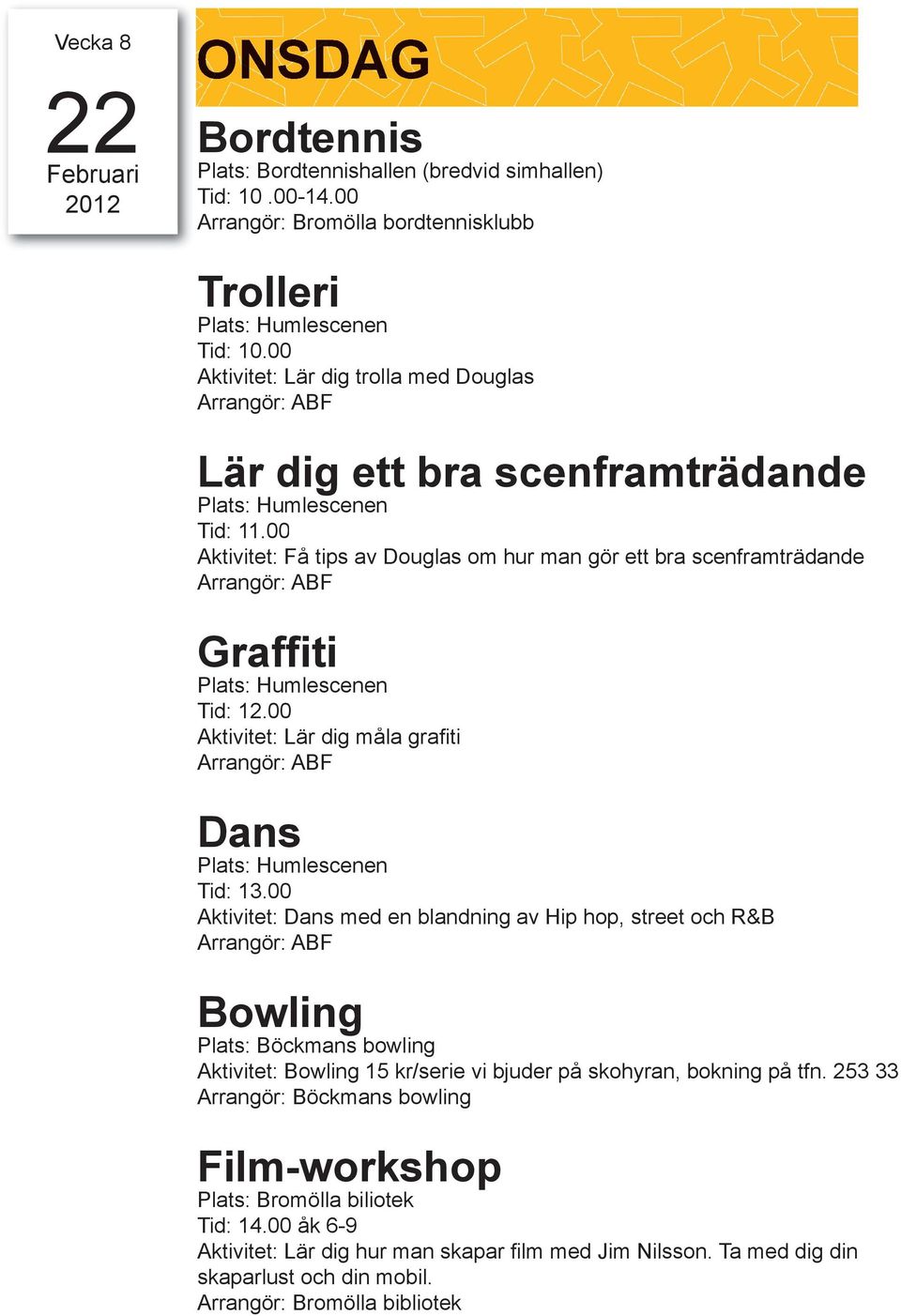 00 Aktivitet: Få tips av Douglas om hur man gör ett bra scenframträdande Arrangör: ABF Graffiti Plats: Humlescenen Tid: 12.