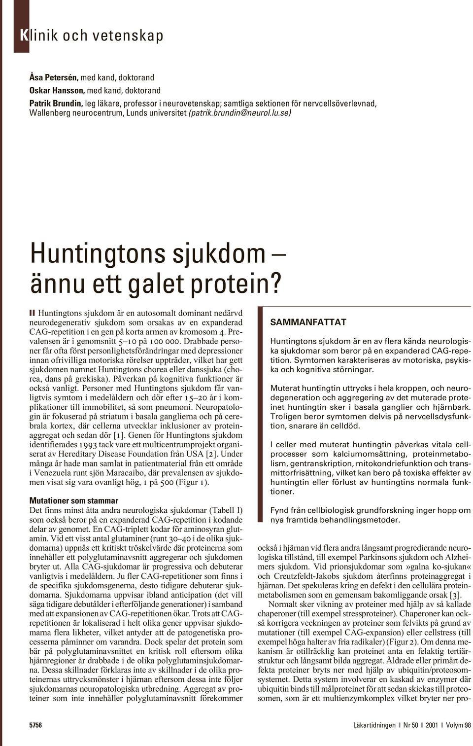 Huntingtons sjukdom är en autosomalt dominant nedärvd neurodegenerativ sjukdom som orsakas av en expanderad CAG-repetition i en gen på korta armen av kromosom 4.