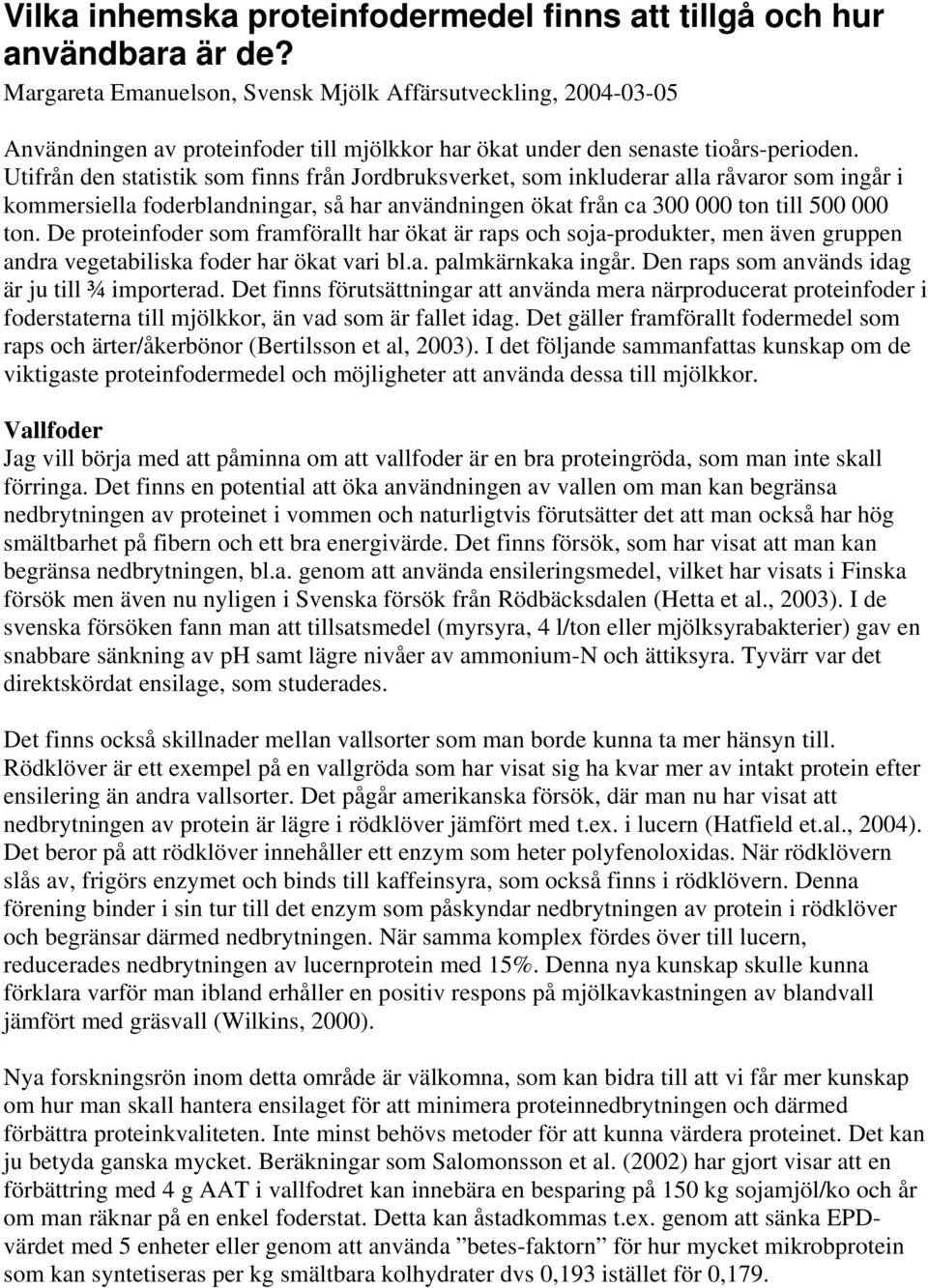 Utifrån den statistik som finns från Jordbruksverket, som inkluderar alla råvaror som ingår i kommersiella foderblandningar, så har användningen ökat från ca 300 000 ton till 500 000 ton.