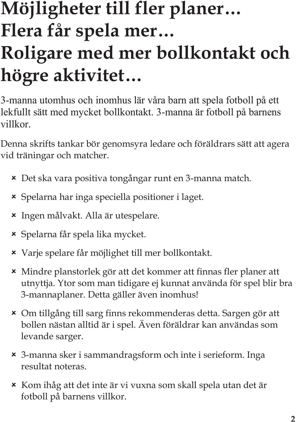 Det ska vara positiva tongångar runt en 3-manna match. Spelarna har inga speciella positioner i laget. Ingen målvakt. Alla är utespelare. Spelarna får spela lika mycket.