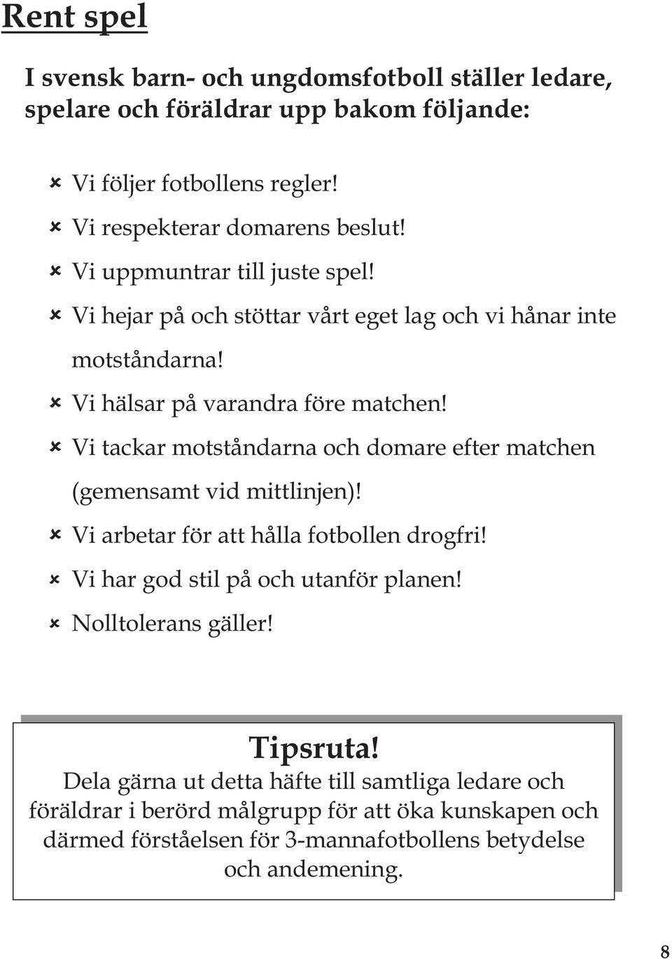 Vi tackar motståndarna och domare efter matchen (gemensamt vid mittlinjen)! Vi arbetar för att hålla fotbollen drogfri! Vi har god stil på och utanför planen!