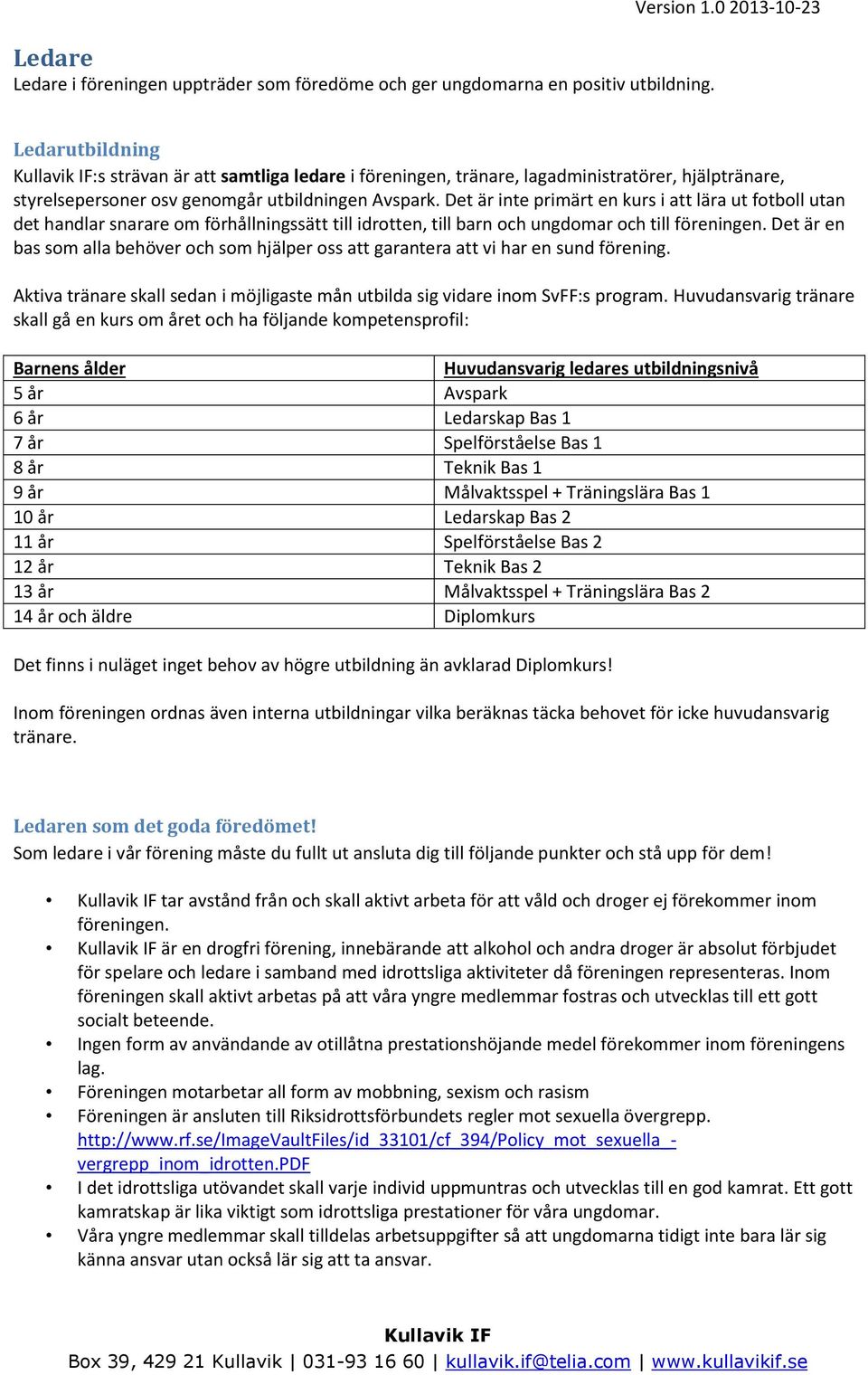 Det är inte primärt en kurs i att lära ut fotboll utan det handlar snarare om förhållningssätt till idrotten, till barn och ungdomar och till föreningen.